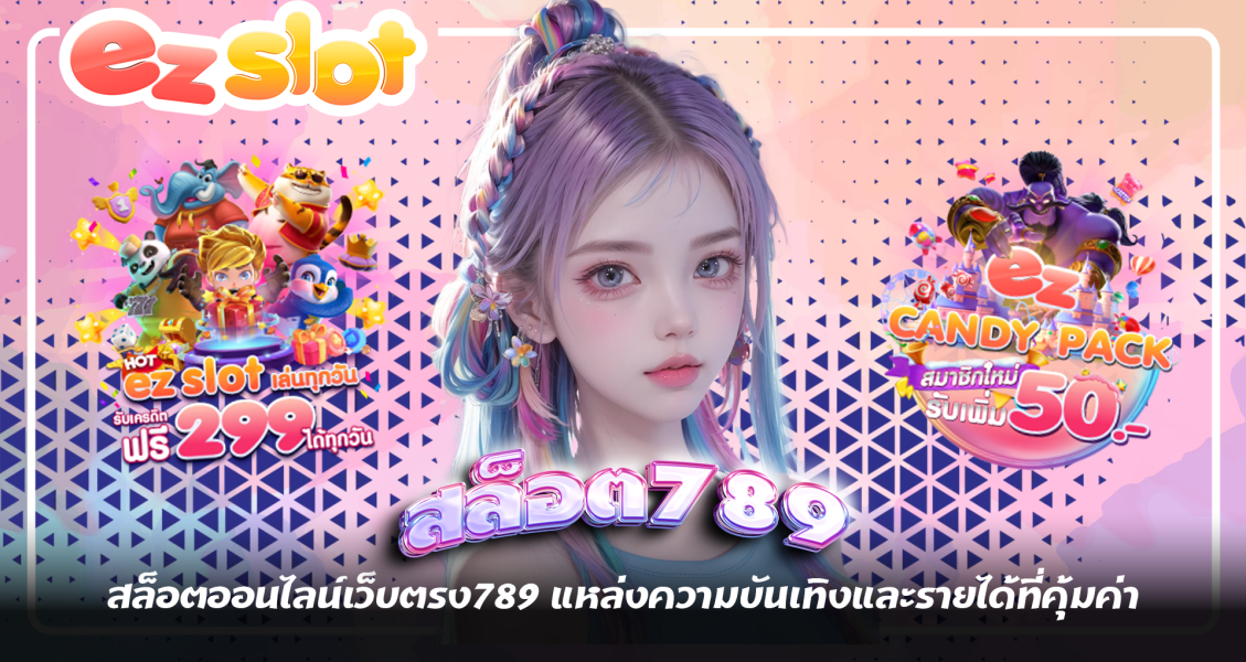 สล็อตออนไลน์เว็บตรง789 แหล่งความบันเทิงและรายได้ที่คุ้มค่า